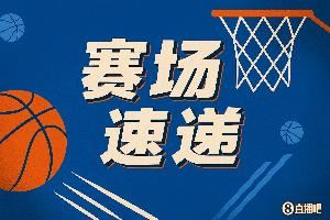 没拿住！杨瀚森拼抢前场篮板可惜最终出界